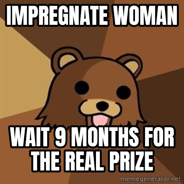 Pedobear meme: impregnate woman / wait 9 months for the real prize