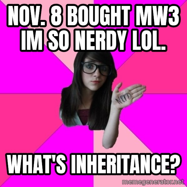 Idiot Nerd Girl meme: Nov. 8 bought MW3  IM SO NERDY LOL. / What's INHERITANCE?
