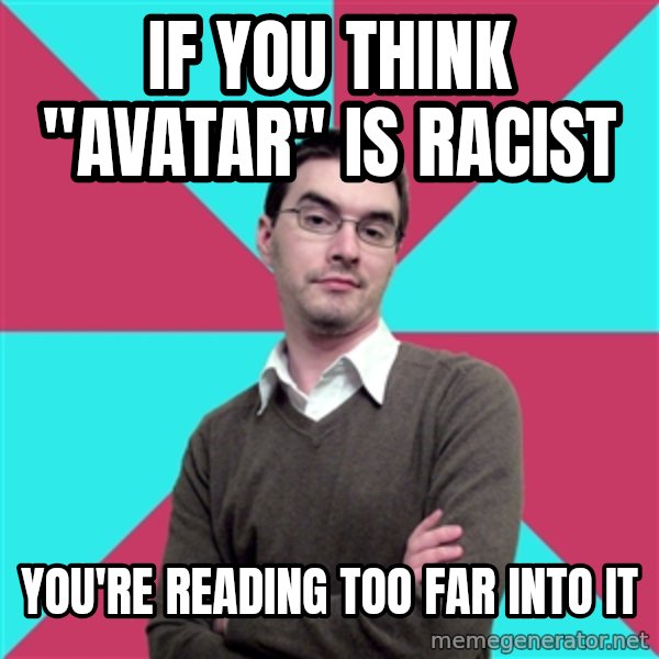 Privilege Denying Dude meme: If you think "Avatar" is racist / you're reading too far into it