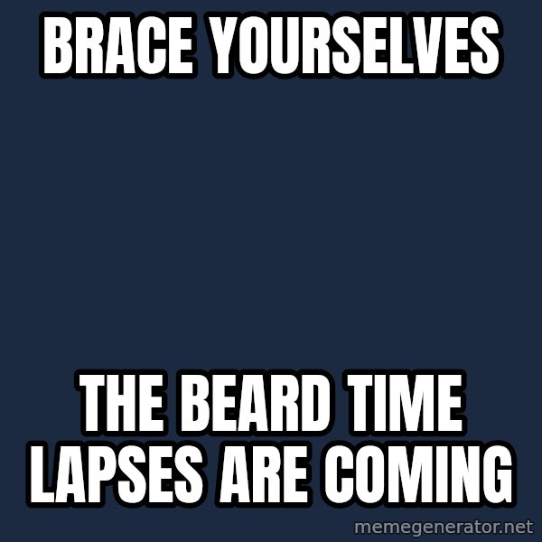 Winter is Coming meme: brace yourselves / the beard time lapses are coming
