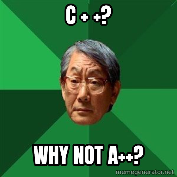 High Expectations Asian Father meme: C + +? / WHY NOT a++?