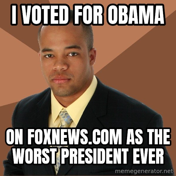 Successful Black Man meme: I voted for Obama / on foxnews.com as the worst president ever