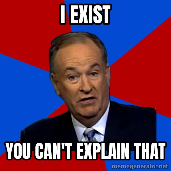 Bill O'Reilly Proves God meme: I EXIST / YOU CAN'T EXPLAIN THAT