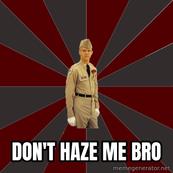 Stereotypical Corps Guy meme: don't haze me bro