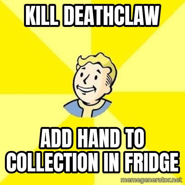 Fallout 3 meme: Kill deathclaw / add hand to collection in fridge
