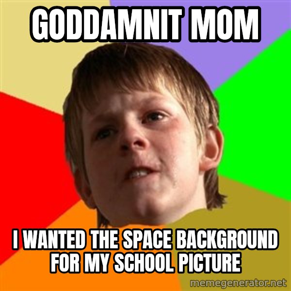 Angry School Boy meme: goddamnit mom / i wanted the space background for my school picture