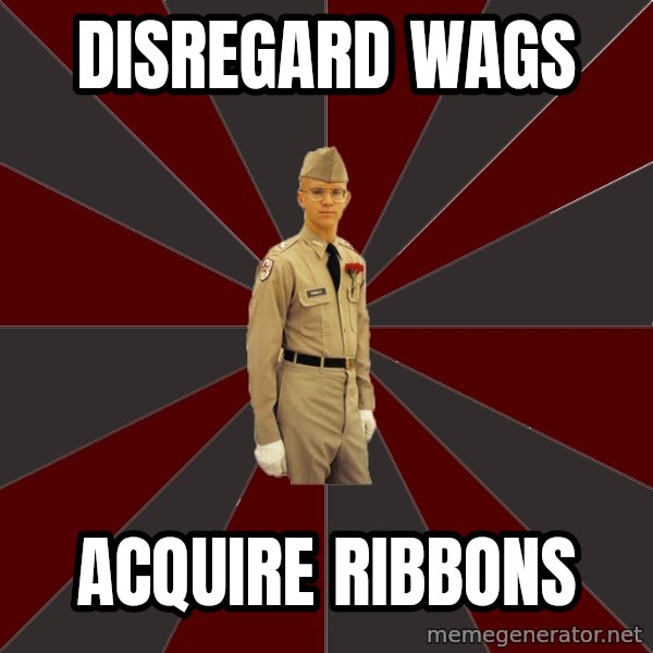 Stereotypical Corps Guy meme: disregard wags / acquire ribbons