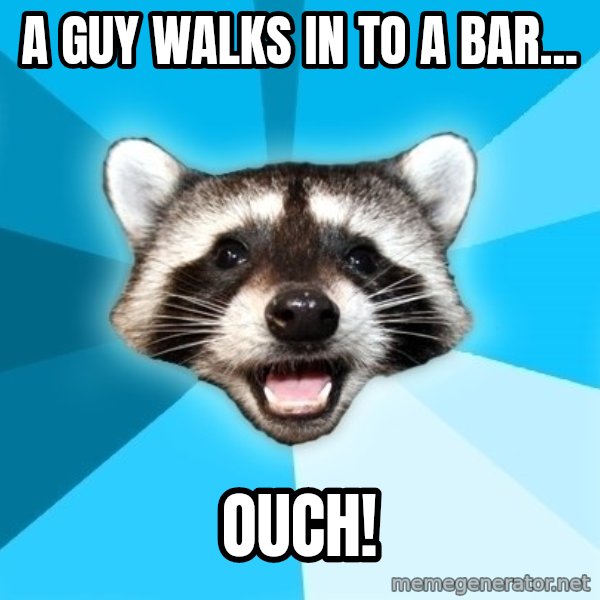 Lame Pun Coon meme: a guy walks in to a bar... / OUCH!