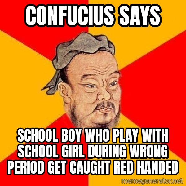 Wise Confucius meme: confucius says / school boy who play with school girl during wrong period get caught red handed
