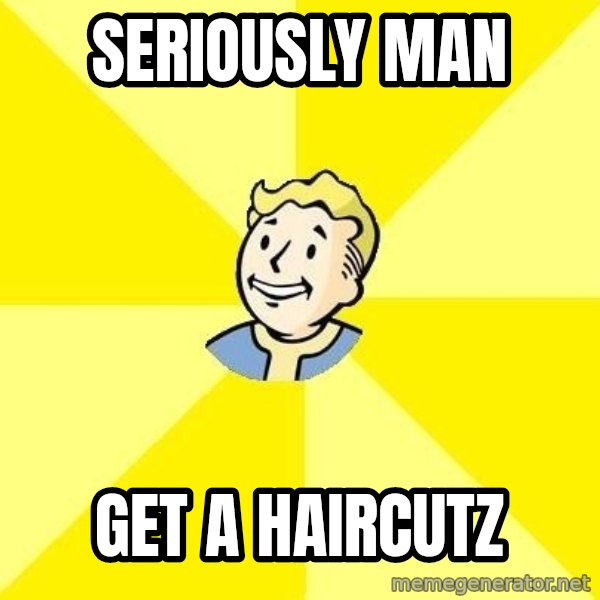 Fallout 3 meme: Seriously man / Get a haircutz