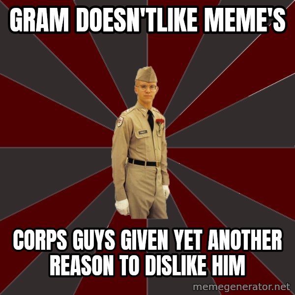 Stereotypical Corps Guy meme: GRAM doesn'tlike meme's / corps guys given yet another reason to dislike him