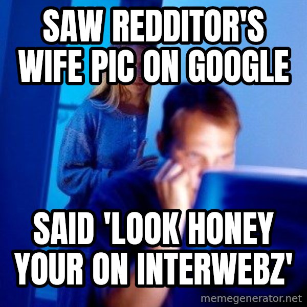 Internet Husband meme: saw redditor's wife pic on google / said 'look honey your on interwebz'
