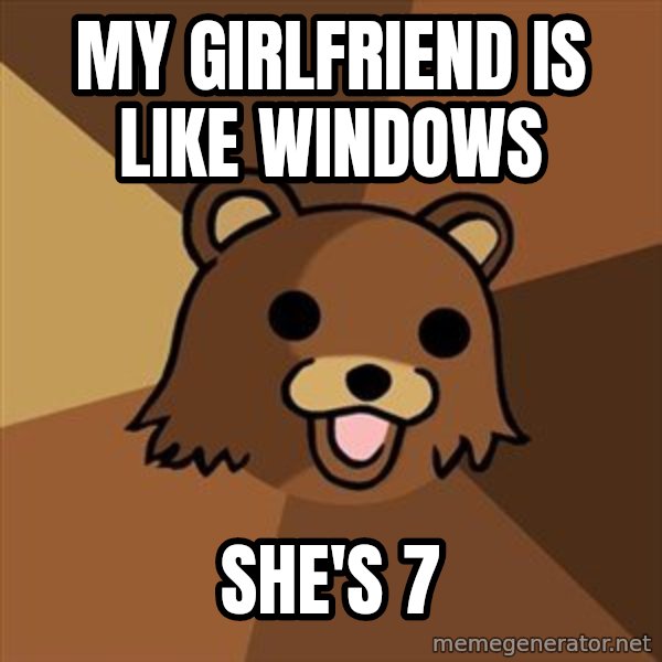 Pedobear meme: My girlfriend is like windows / she's 7