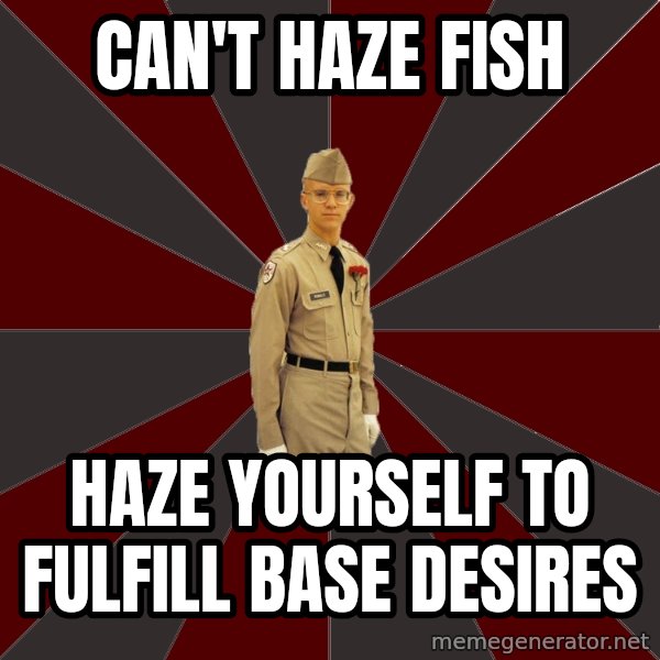 Stereotypical Corps Guy meme: Can't haze fish / haze yourself to fulfill base desires