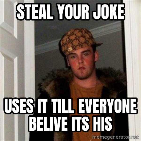 Scumbag Steve meme: steal your joke / uses it till everyone belive its his