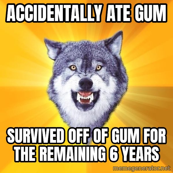 Courage Wolf meme: accidentally ate gum / survived off of gum for the remaining 6 years