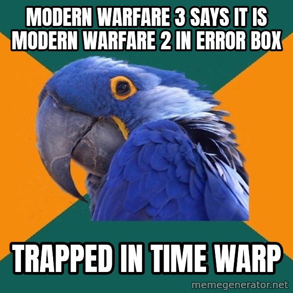 Paranoid Parrot meme: Modern Warfare 3 says it is modern warfare 2 in error box / trapped in time warp