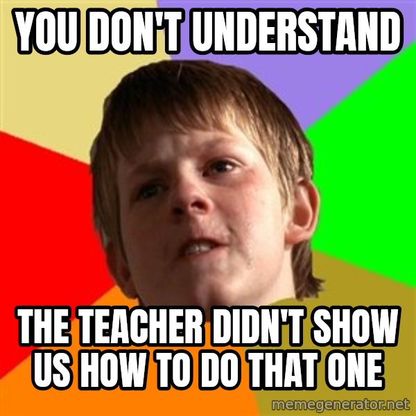 Angry School Boy meme: You don't understand / The teacher didn't show us how to do that one