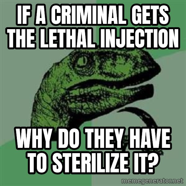 Philosoraptor meme: if a criminal gets the lethal injection / why do they have to sterilize it?