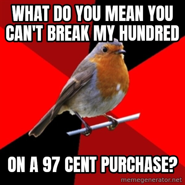 Retail Robin meme: What do you mean you can't break my hundred / on a 97 cent purchase?