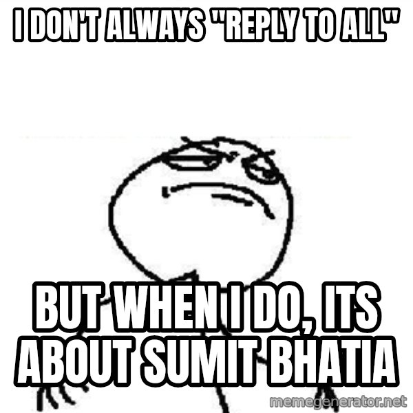 Fuck Yeah meme: I don't always "reply to all" / but when i do, its about sumit bhatia