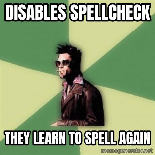 Tyler Durden meme: disables spellcheck / they learn to spell again