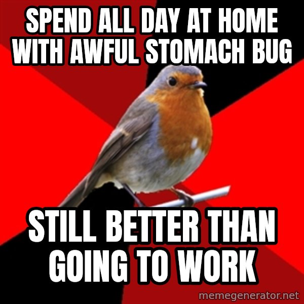 Retail Robin meme: spend all day at home with awful stomach bug / still better than going to work