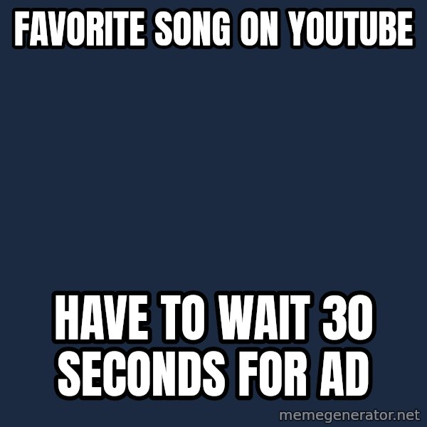 First World Problems meme: favorite song on youtube / have to wait 30 seconds for ad