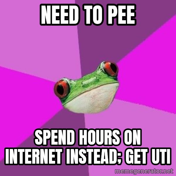 Foul Bachelorette Frog meme: Need to pee / spend hours on internet instead; get uti