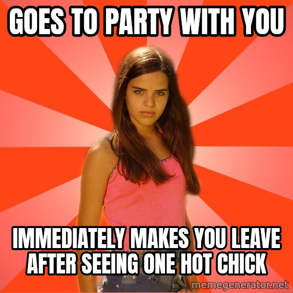 Jealous Girl meme: goes to party with you / immediately makes you leave after seeing one hot chick