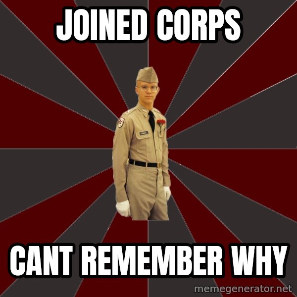 Stereotypical Corps Guy meme: joined corps / cant remember why
