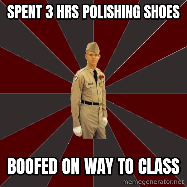 Stereotypical Corps Guy meme: spent 3 hrs polishing shoes / boofed on way to class