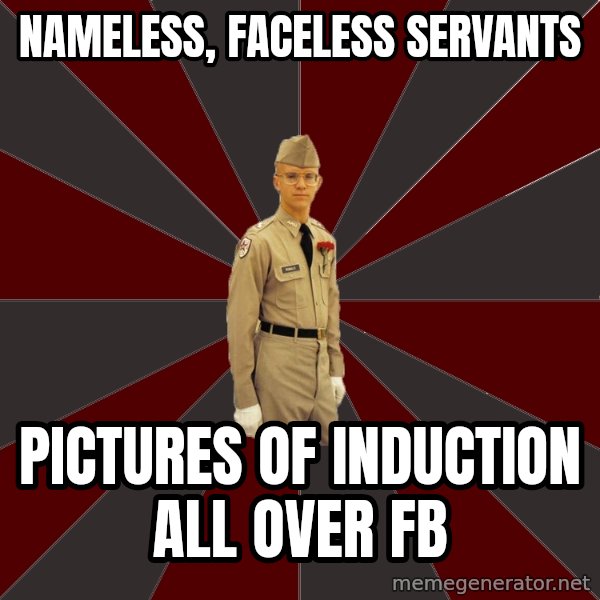 Stereotypical Corps Guy meme: Nameless, faceless servants / Pictures of induction all over fb