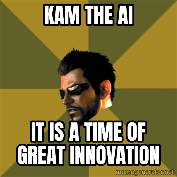 Adam Jensen meme: Kam the AI / it is a time of great innovation