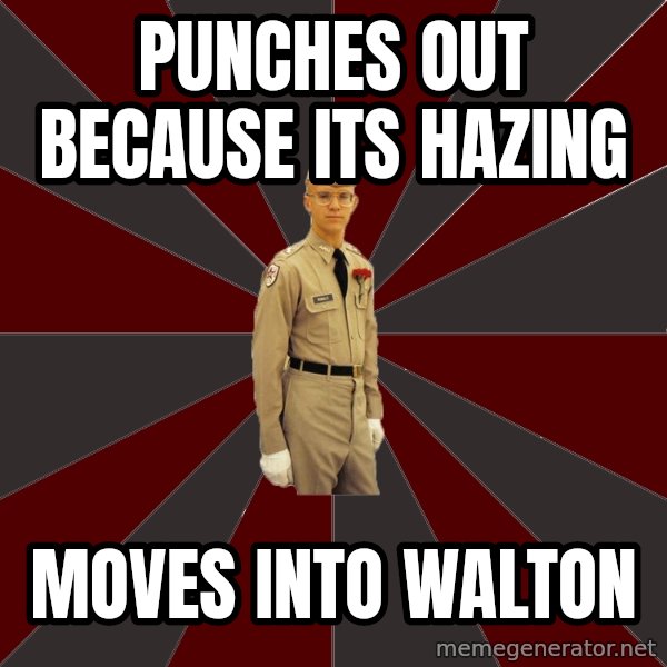 Stereotypical Corps Guy meme: Punches out because its hazing / moves into walton