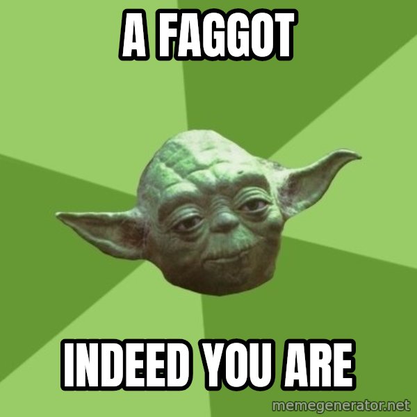 Advice Yoda Gives meme: A FAGGOT / INdeed YOU are