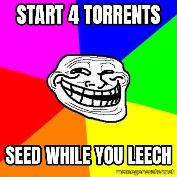 Trollface meme: Start 4 torrents / Seed while you leech
