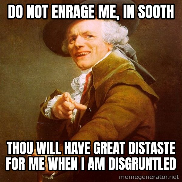 Joseph Ducreux meme: do not enrage me, in sooth / thou will have great distaste for me when I am disgruntled