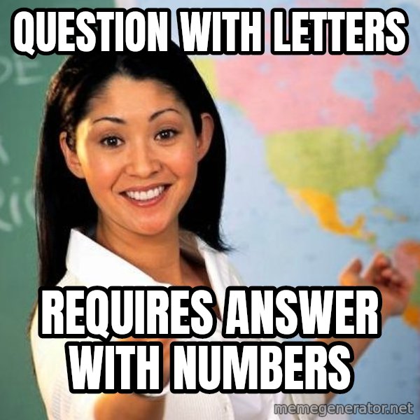 Unhelpful High School Teacher meme: question with letters / requires answer with numbers