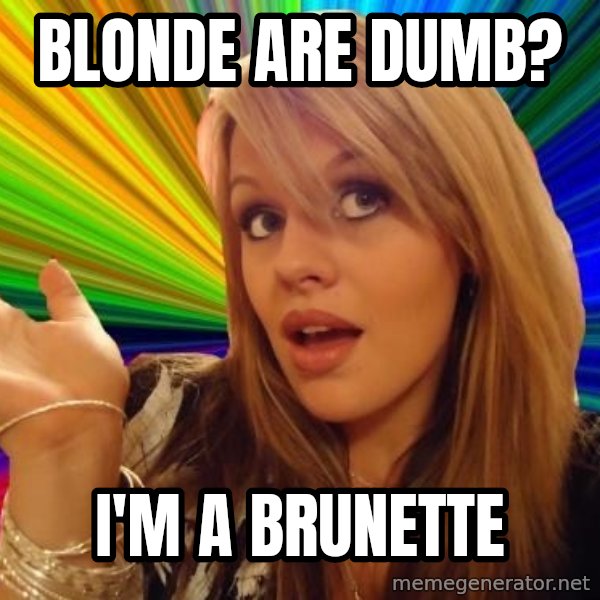 Dumb Blonde meme: BLONDE ARE DUMB? / I'M A BRUNETTE