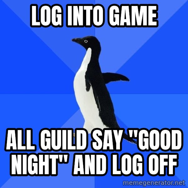 Socially Awkward Penguin meme: log into game / all guild say "good night" and log off