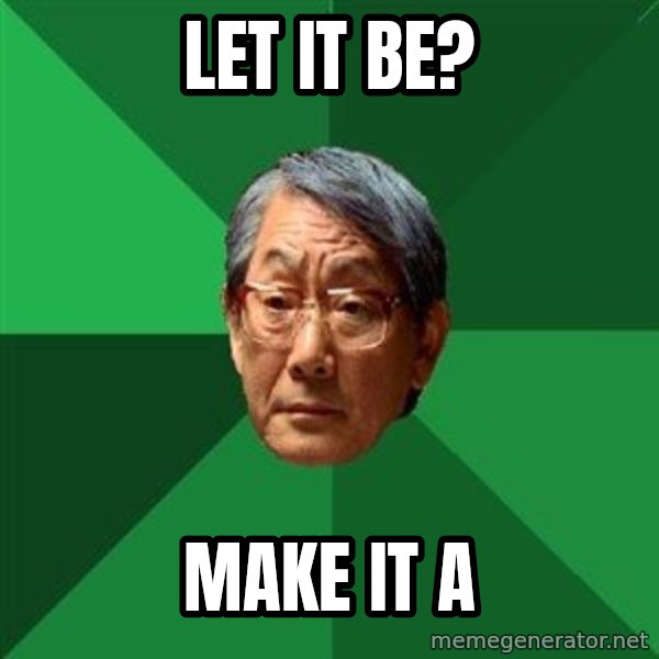 High Expectations Asian Father meme: Let it be? / make it A