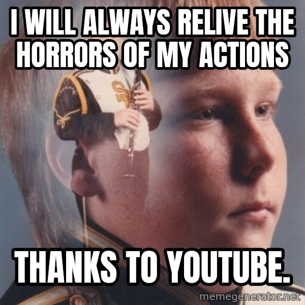 PTSD Clarinet Boy meme: I will always relive the horrors of my actions / thanks to youtube.