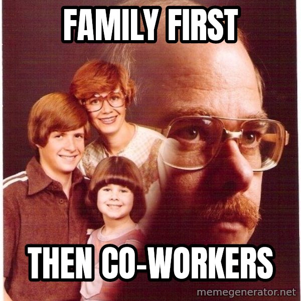 Vengeance Dad meme: Family first / Then co-workers