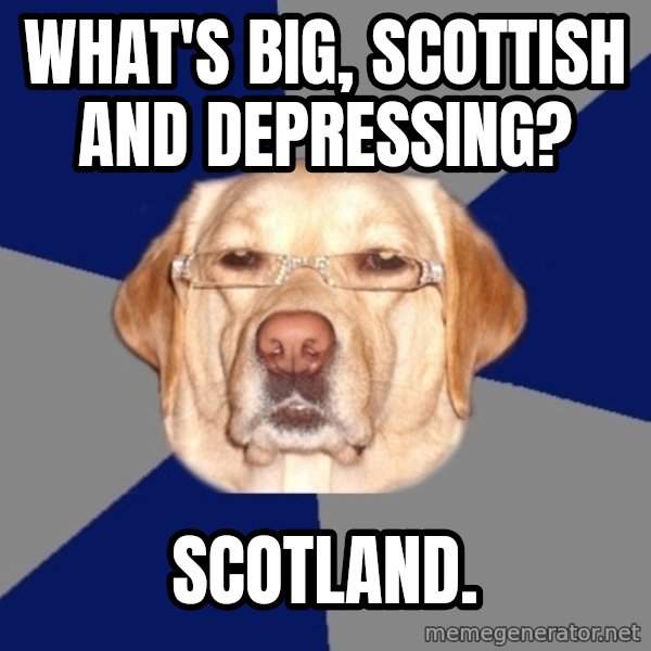 Racist Dog meme: what's big, scottish and depressing? / scotland.