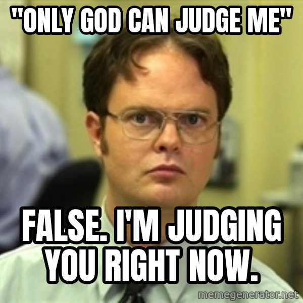 Dwight Schrute meme: "ONLY GOD CAN JUDGE ME" / FALSE. I'M JUDGING YOU RIGHT NOW.