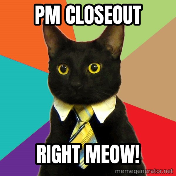 Business Cat meme: PM CLoseout / Right MEOW!