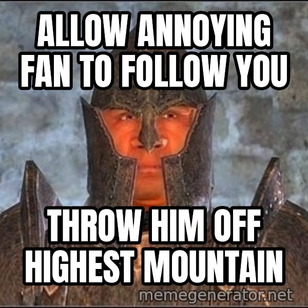 Oblivion Guard meme: Allow annoying fan to follow you / throw him off highest mountain