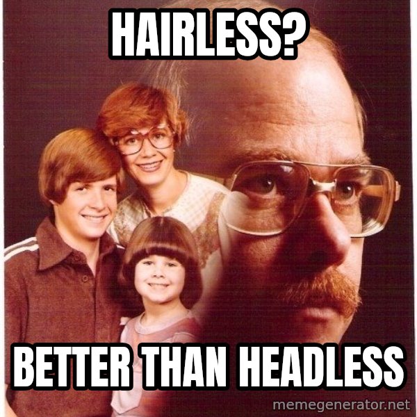 Vengeance Dad meme: Hairless? / Better than headless
