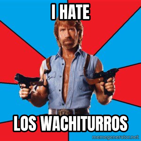 Chuck Norris  meme: I HATE / LOS WACHITURROS